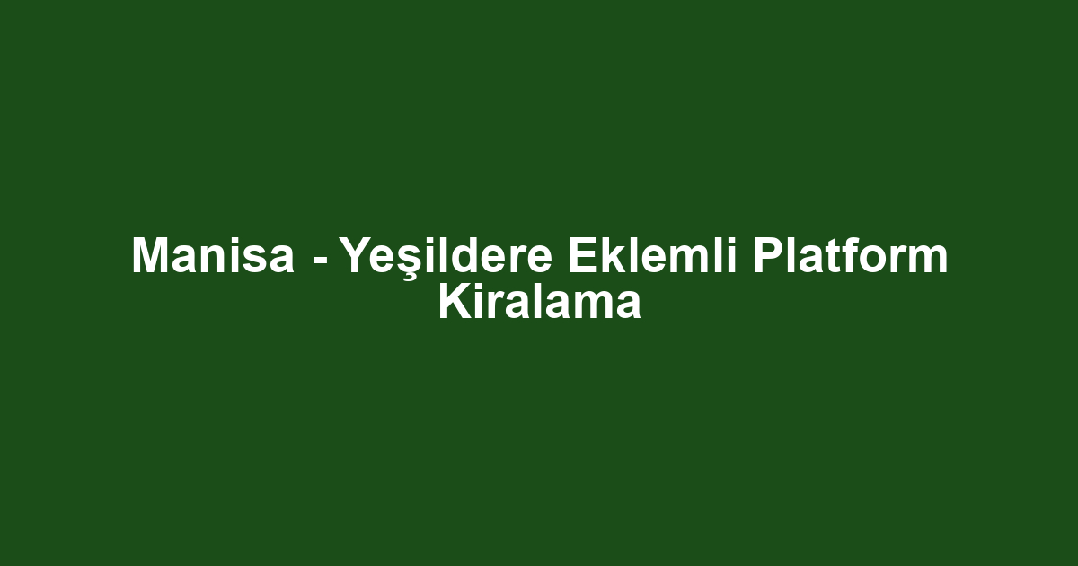 Manisa - Yeşildere Eklemli Platform Kiralama