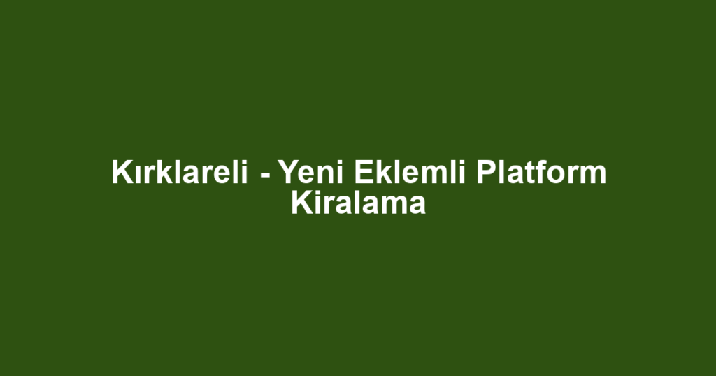 Kırklareli - Yeni Eklemli Platform Kiralama