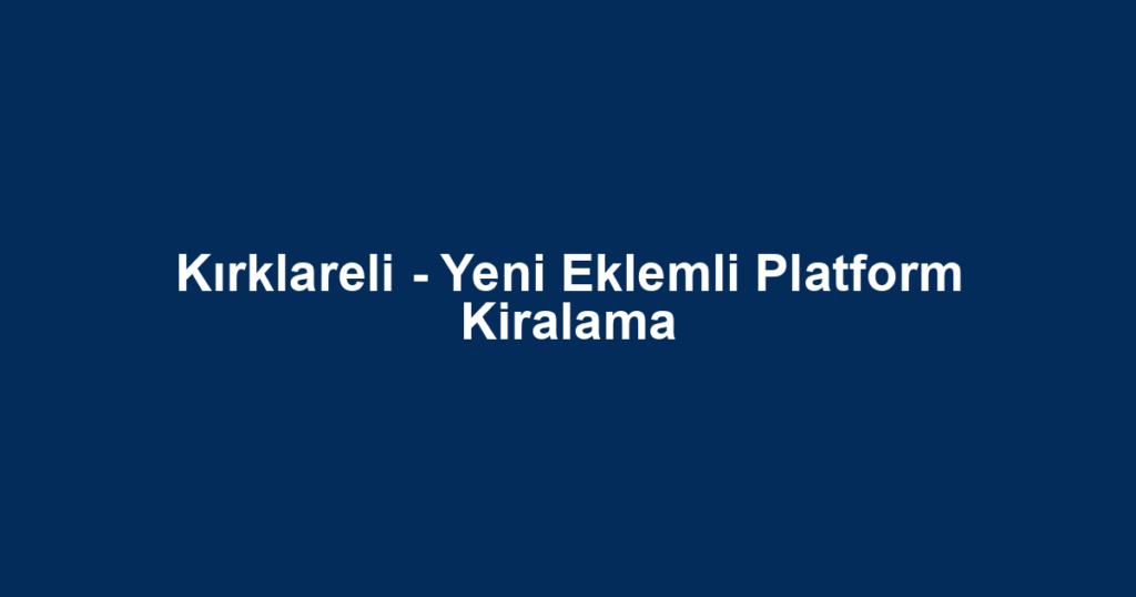 Kırklareli - Yeni Eklemli Platform Kiralama