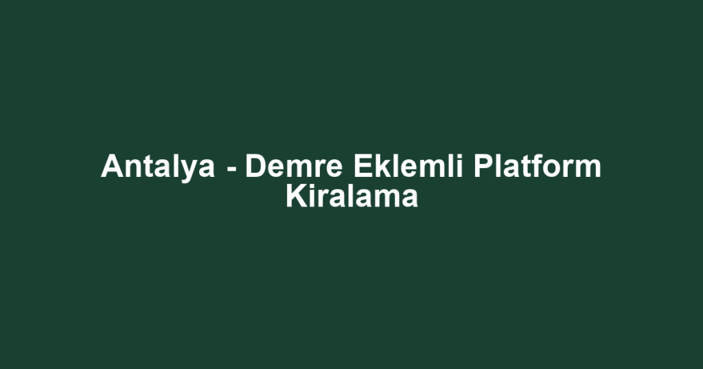 Antalya - Demre Eklemli Platform Kiralama