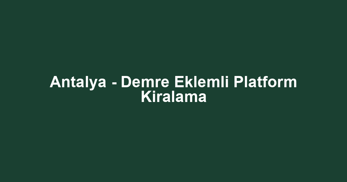 Antalya - Demre Eklemli Platform Kiralama