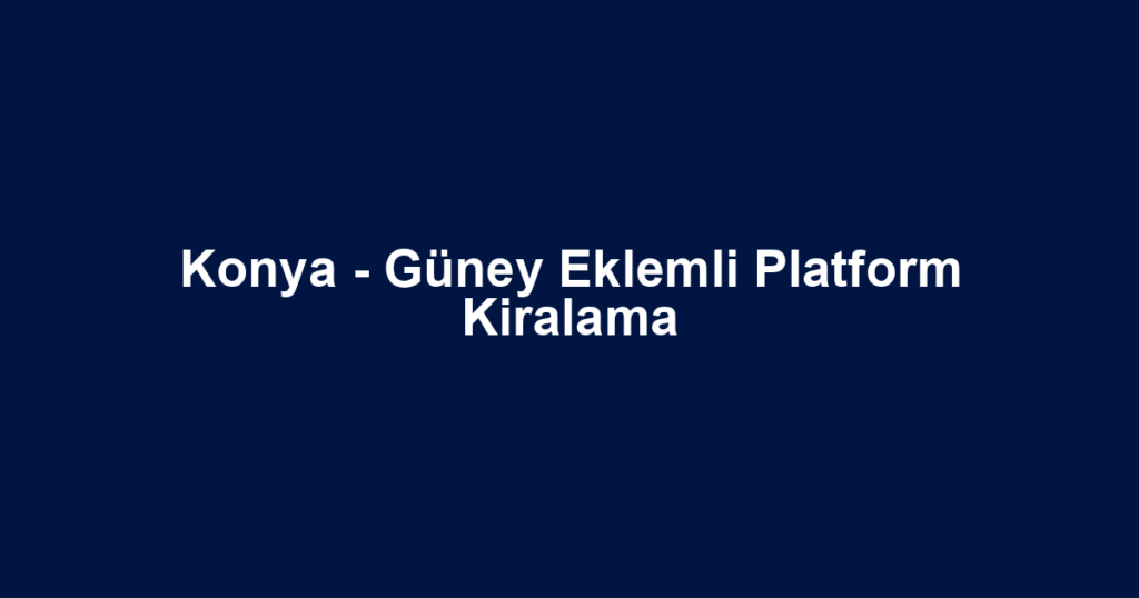 Konya - Güney Eklemli Platform Kiralama