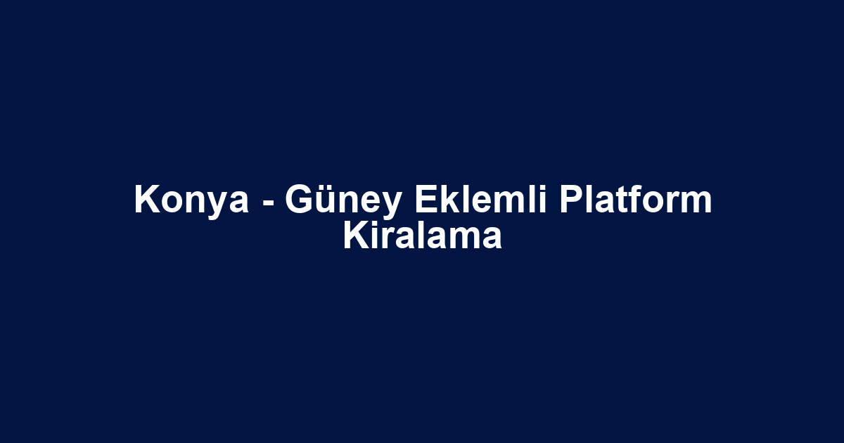 Konya - Güney Eklemli Platform Kiralama