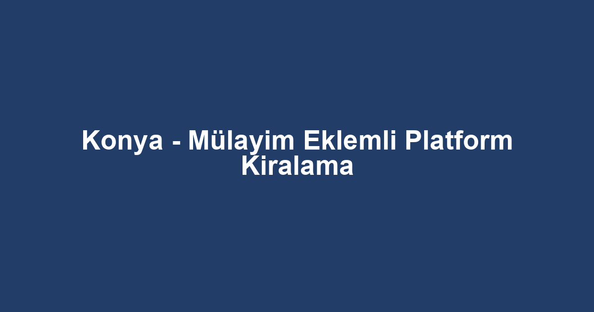 Konya - Mülayim Eklemli Platform Kiralama