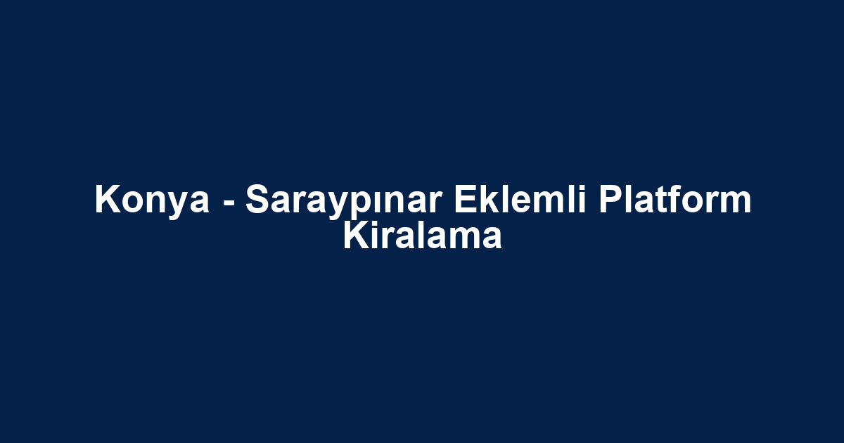 Konya - Saraypınar Eklemli Platform Kiralama