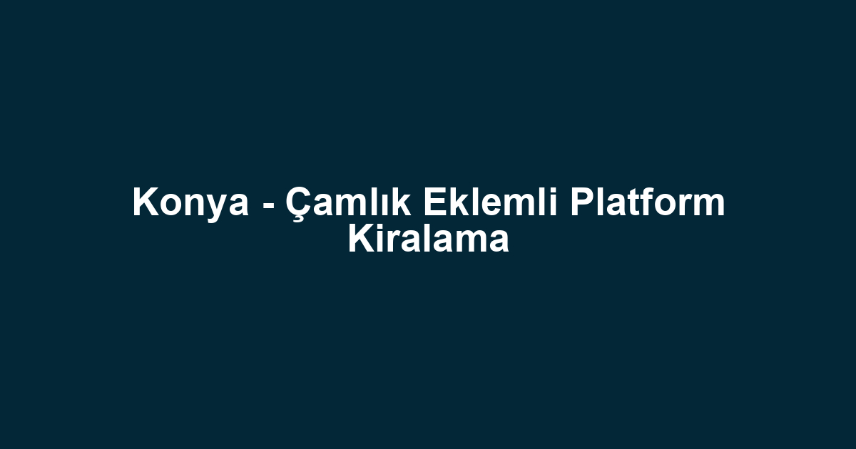 Konya - Çamlık Eklemli Platform Kiralama