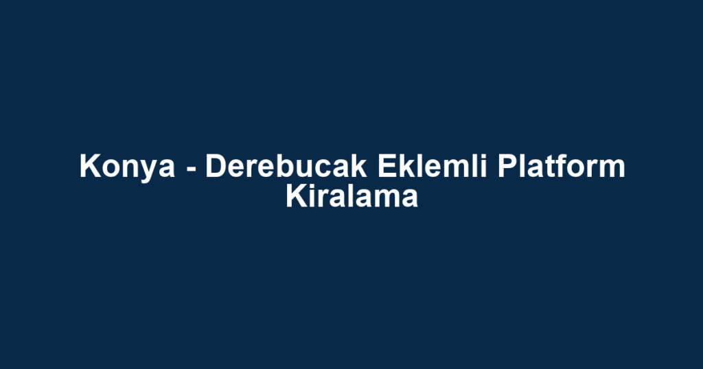 Konya - Derebucak Eklemli Platform Kiralama