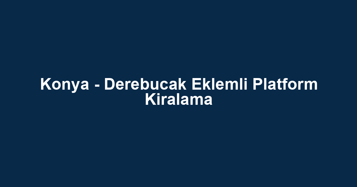 Konya - Derebucak Eklemli Platform Kiralama