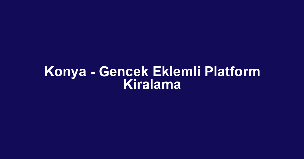 Konya - Gencek Eklemli Platform Kiralama