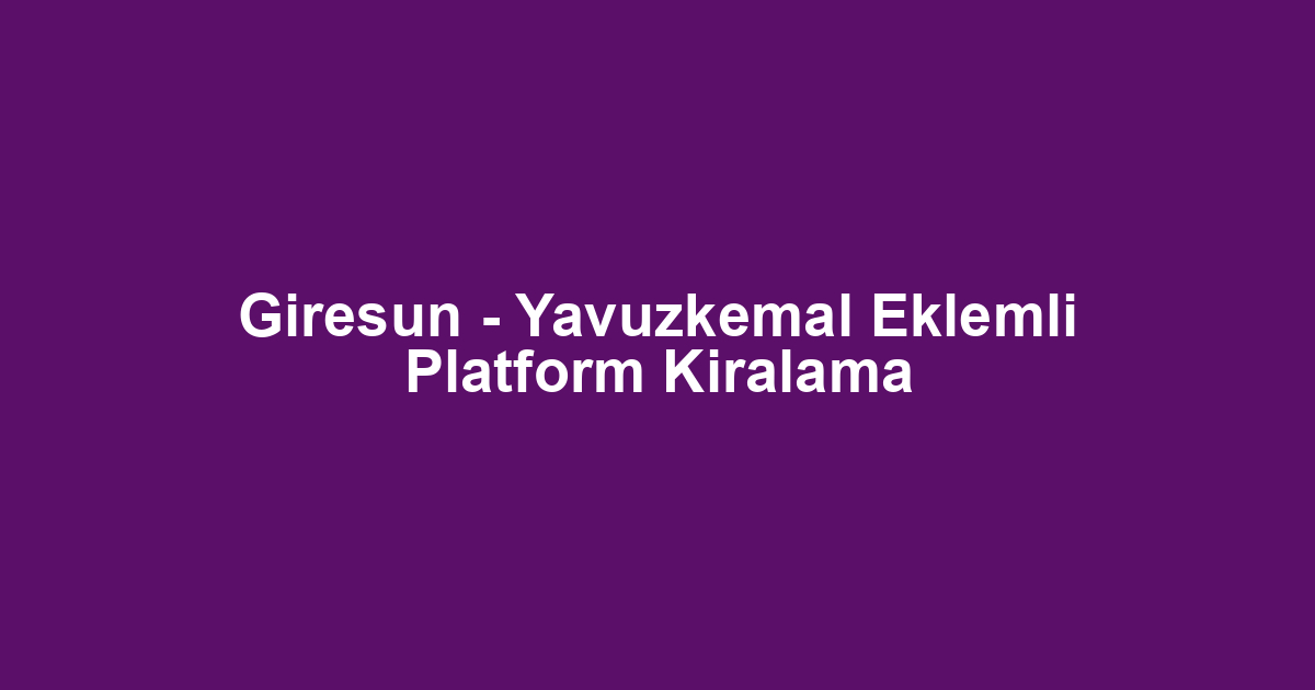 Giresun - Yavuzkemal Eklemli Platform Kiralama