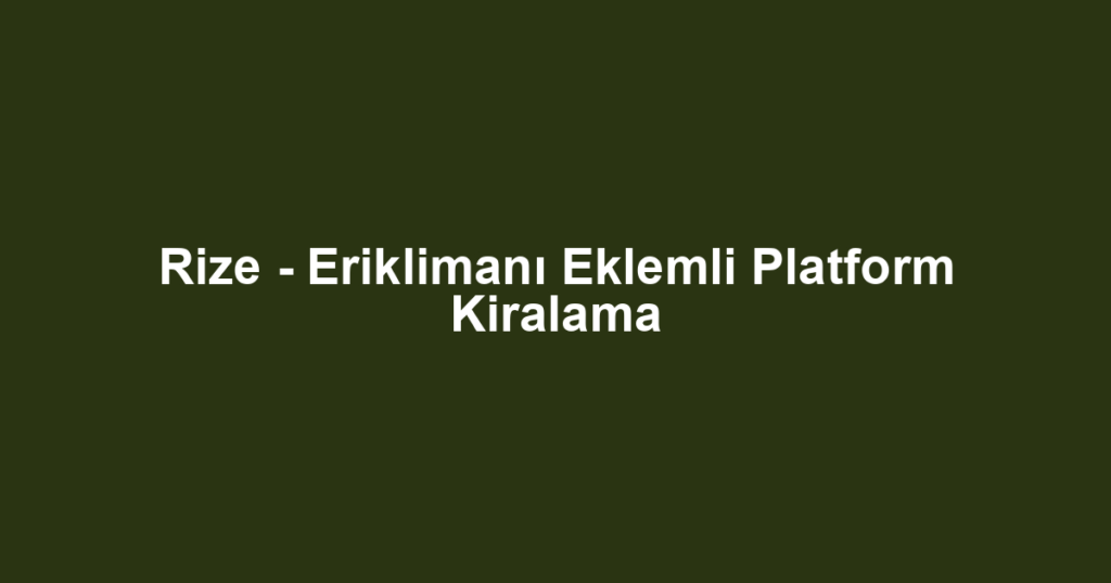 Rize - Eriklimanı Eklemli Platform Kiralama