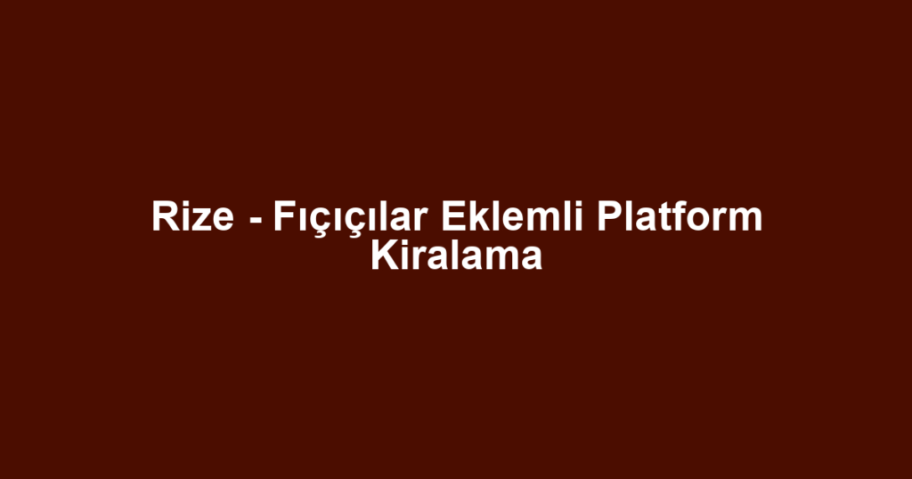 Rize - Fıçıçılar Eklemli Platform Kiralama