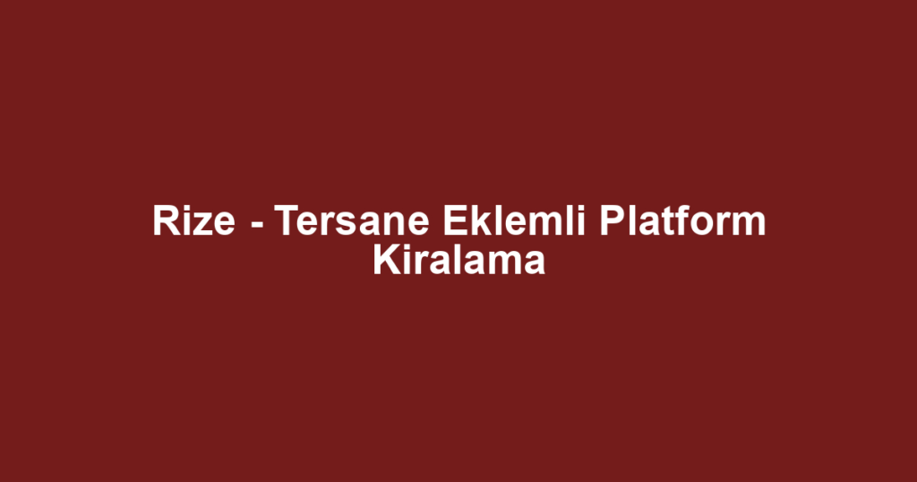 Rize - Tersane Eklemli Platform Kiralama