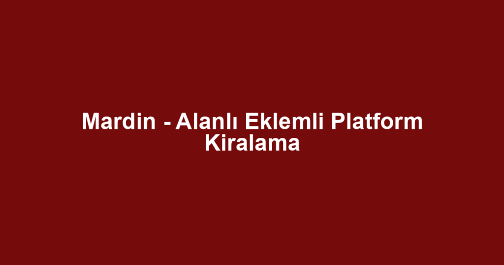 Mardin - Alanlı Eklemli Platform Kiralama