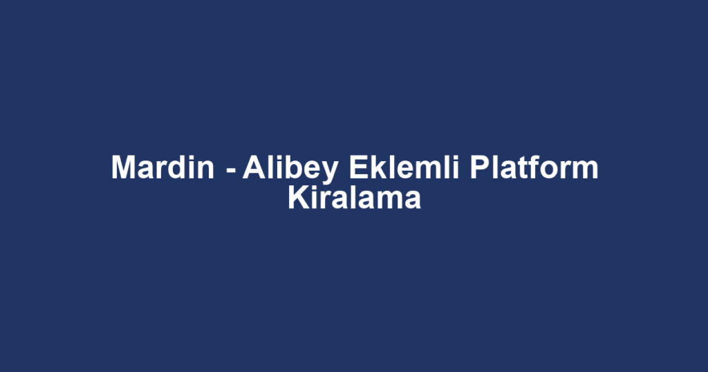 Mardin - Alibey Eklemli Platform Kiralama