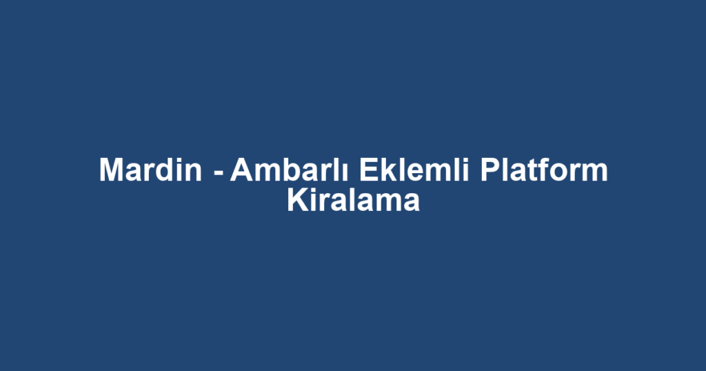 Mardin - Ambarlı Eklemli Platform Kiralama
