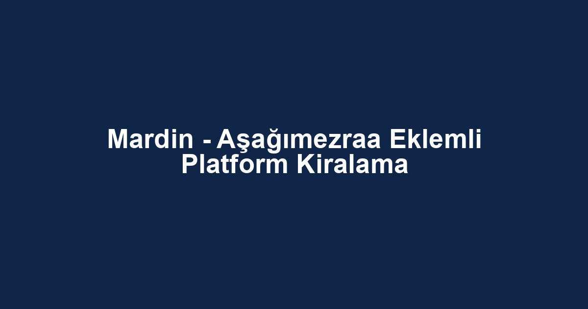 Mardin - Aşağımezraa Eklemli Platform Kiralama
