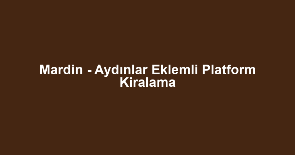 Mardin - Aydınlar Eklemli Platform Kiralama
