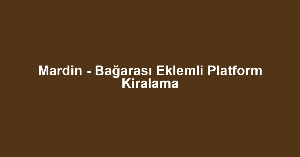 Mardin - Bağarası Eklemli Platform Kiralama