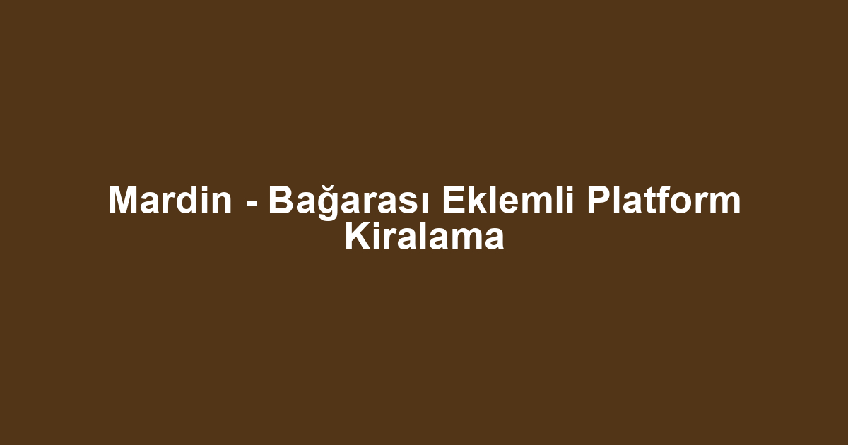 Mardin - Bağarası Eklemli Platform Kiralama