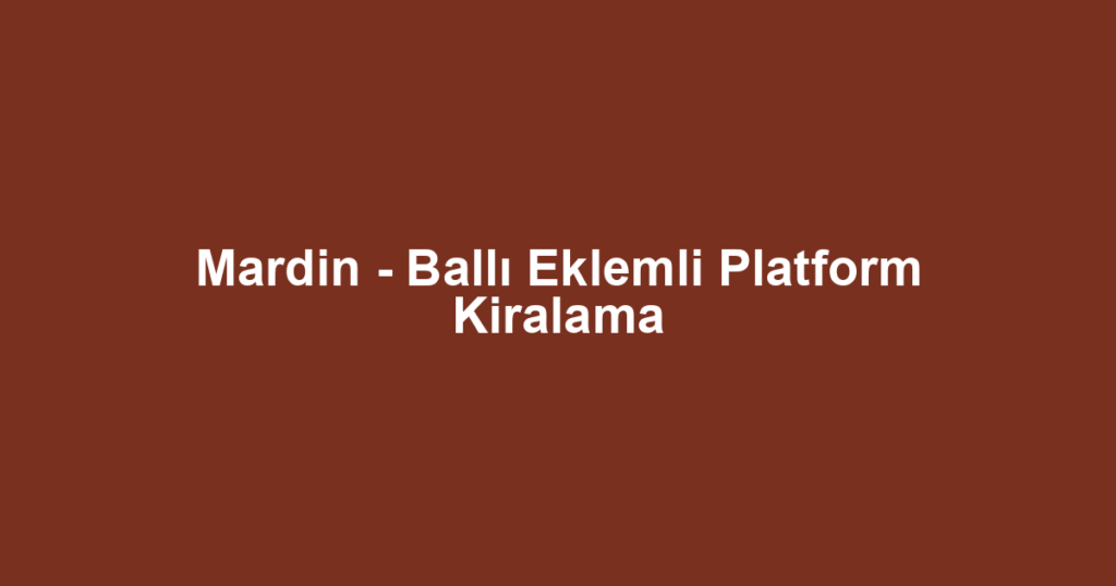 Mardin - Ballı Eklemli Platform Kiralama