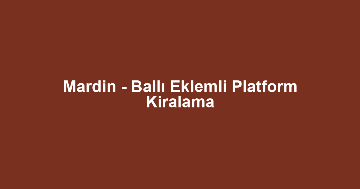 Mardin - Ballı Eklemli Platform Kiralama