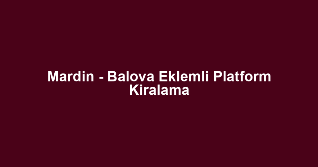 Mardin - Balova Eklemli Platform Kiralama
