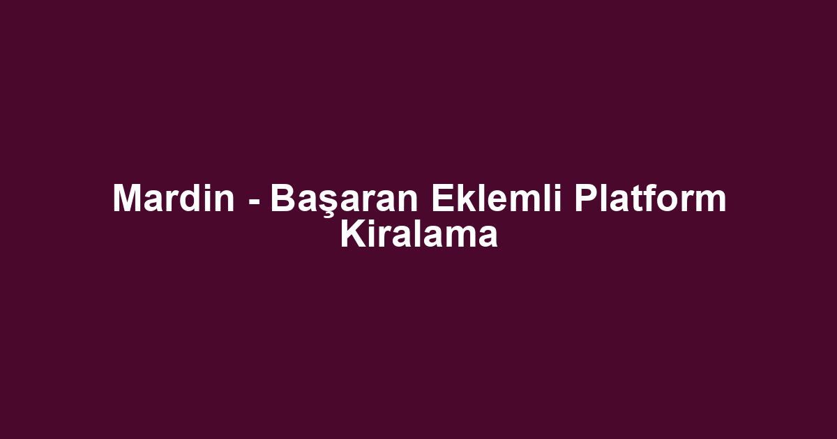 Mardin - Başaran Eklemli Platform Kiralama