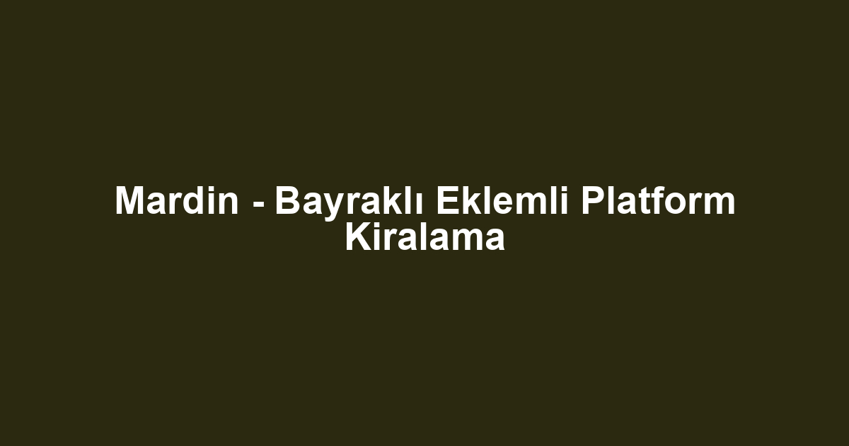 Mardin - Bayraklı Eklemli Platform Kiralama