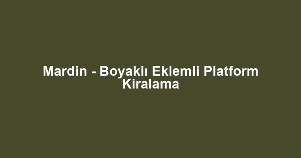 Mardin - Boyaklı Eklemli Platform Kiralama