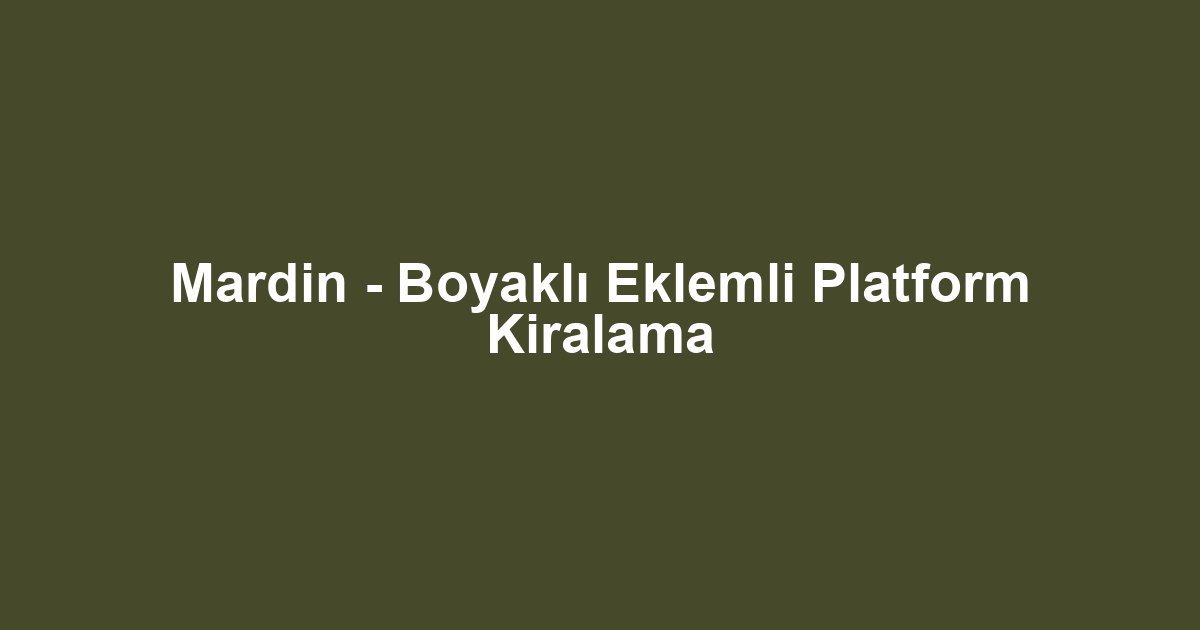 Mardin - Boyaklı Eklemli Platform Kiralama
