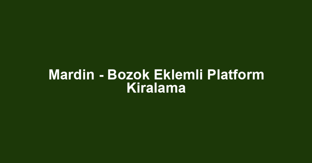 Mardin - Bozok Eklemli Platform Kiralama