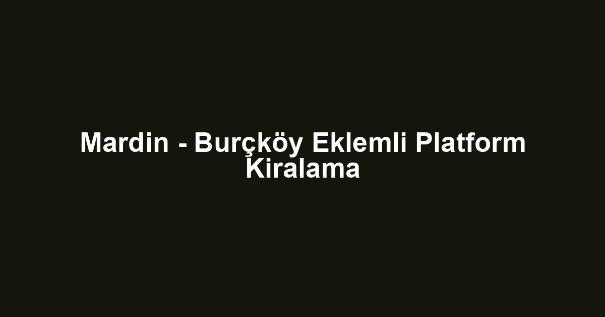 Mardin - Burçköy Eklemli Platform Kiralama