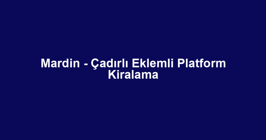 Mardin - Çadırlı Eklemli Platform Kiralama