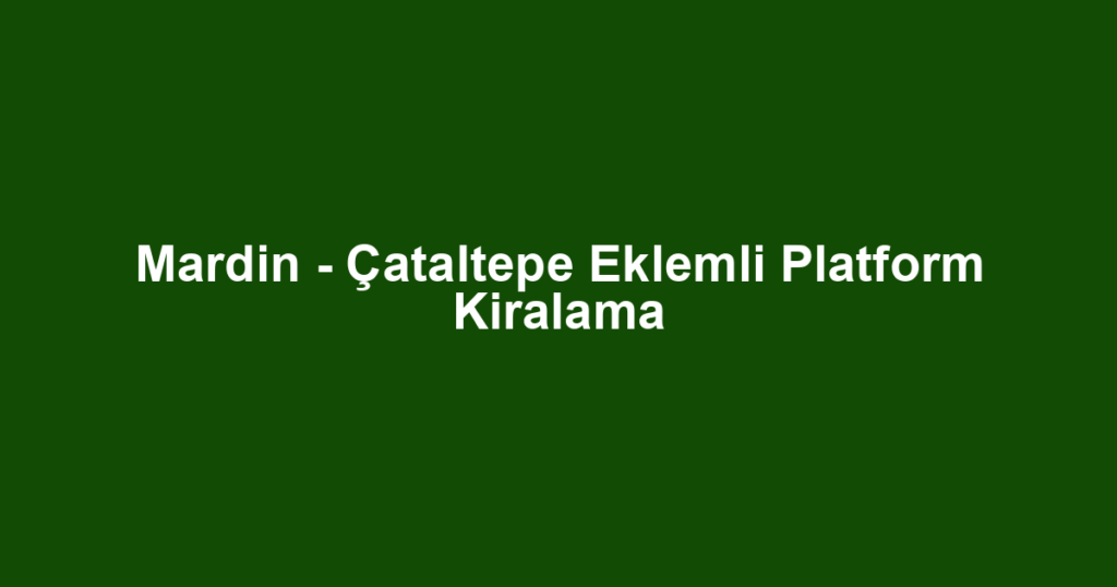 Mardin - Çataltepe Eklemli Platform Kiralama