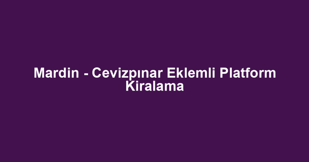 Mardin - Cevizpınar Eklemli Platform Kiralama
