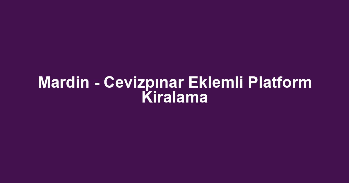 Mardin - Cevizpınar Eklemli Platform Kiralama