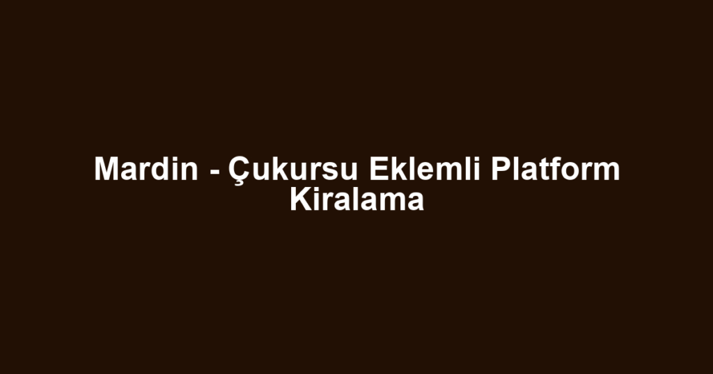 Mardin - Çukursu Eklemli Platform Kiralama