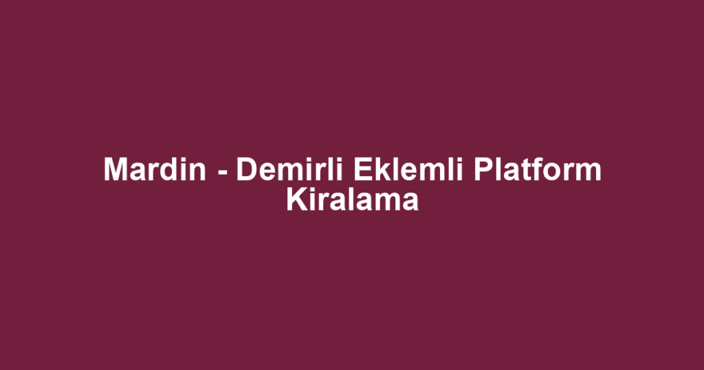 Mardin - Demirli Eklemli Platform Kiralama