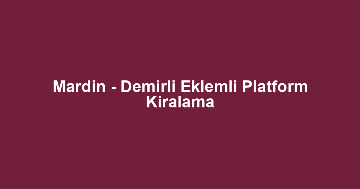 Mardin - Demirli Eklemli Platform Kiralama