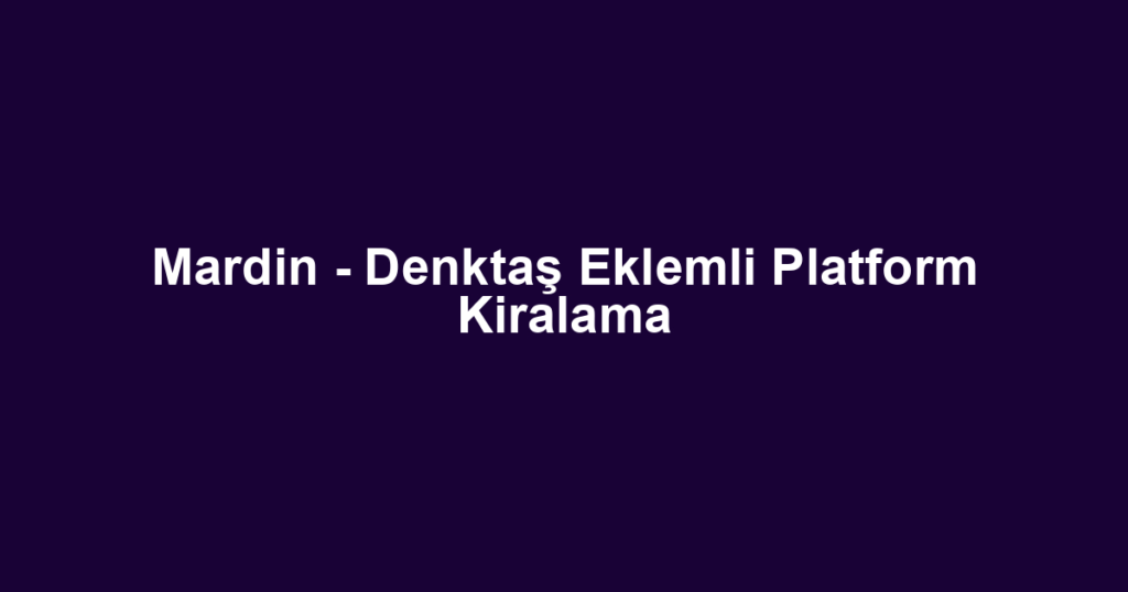 Mardin - Denktaş Eklemli Platform Kiralama