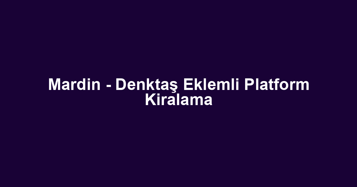 Mardin - Denktaş Eklemli Platform Kiralama