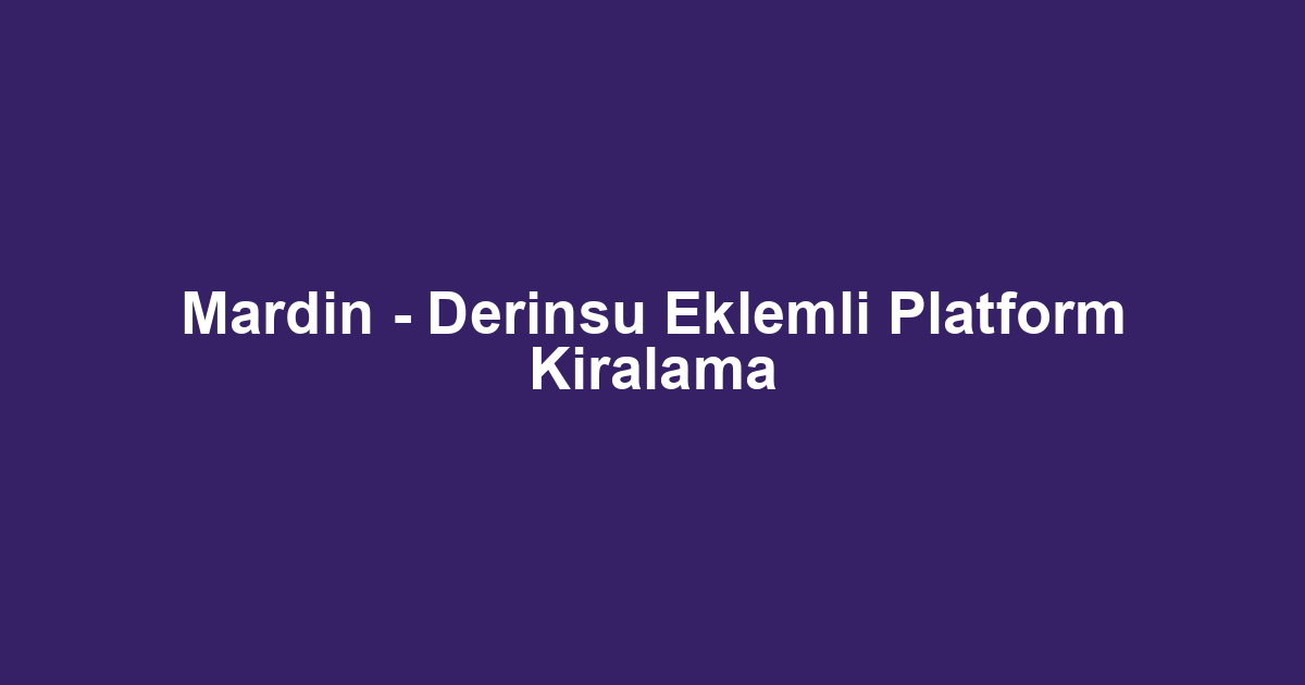 Mardin - Derinsu Eklemli Platform Kiralama