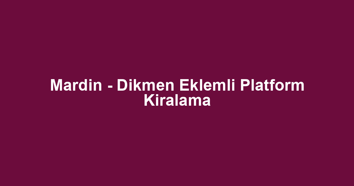 Mardin - Dikmen Eklemli Platform Kiralama
