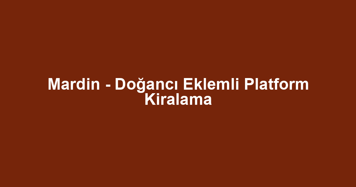 Mardin - Doğancı Eklemli Platform Kiralama