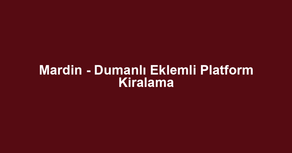 Mardin - Dumanlı Eklemli Platform Kiralama
