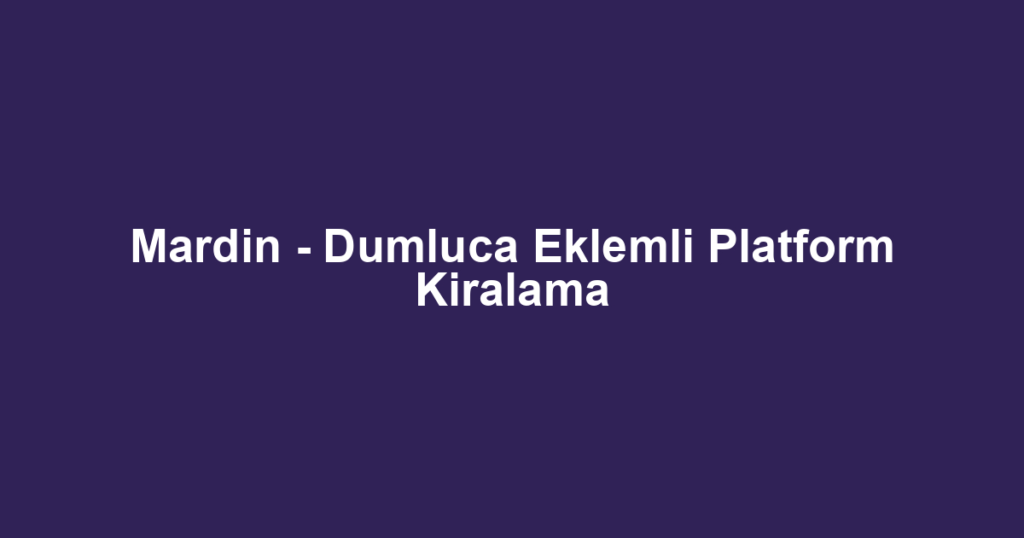 Mardin - Dumluca Eklemli Platform Kiralama