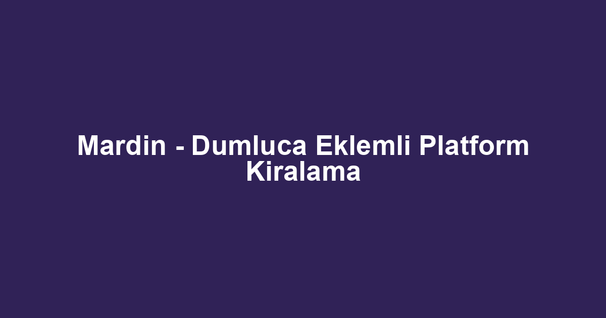 Mardin - Dumluca Eklemli Platform Kiralama
