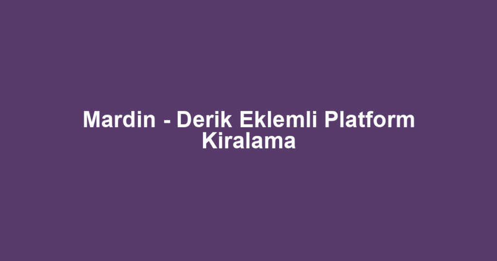 Mardin - Derik Eklemli Platform Kiralama