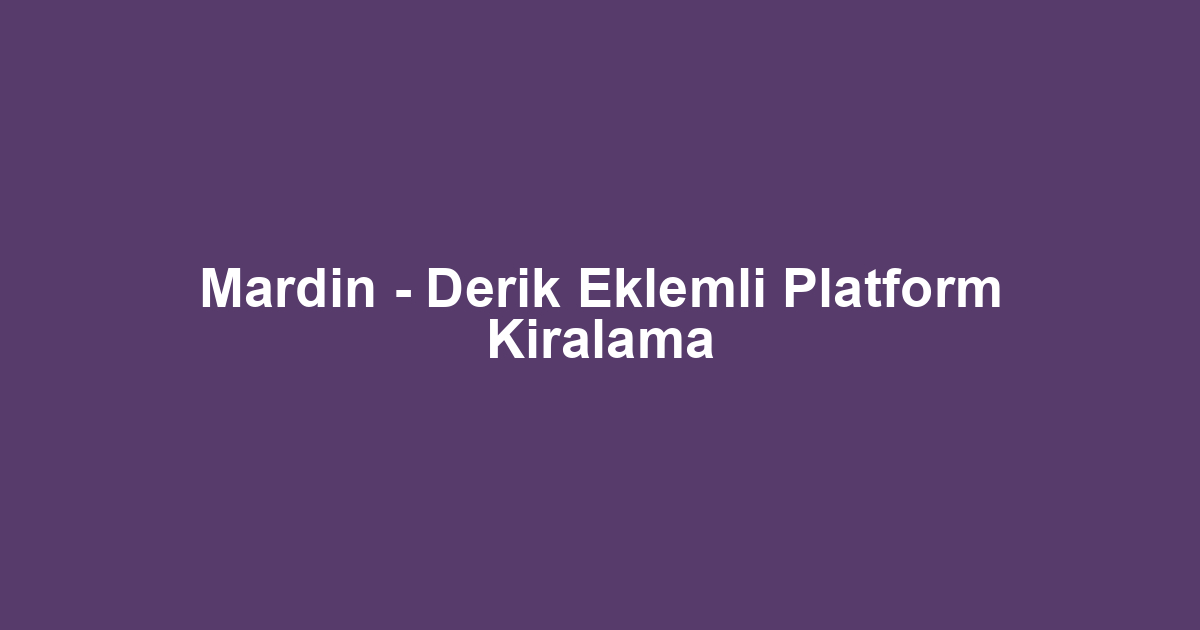 Mardin - Derik Eklemli Platform Kiralama